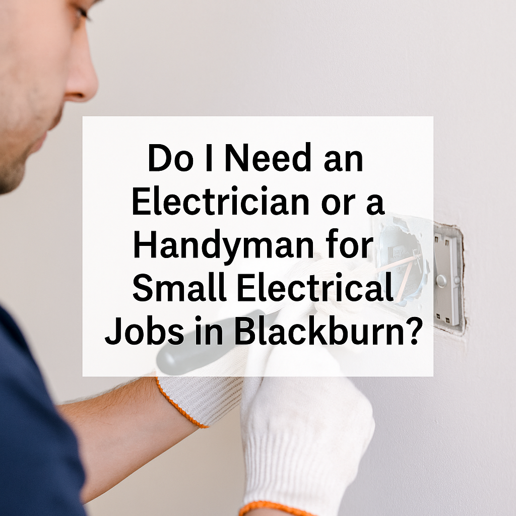 Do I Need an Electrician or a Handyman for Small Electrical Jobs in Blackburn?