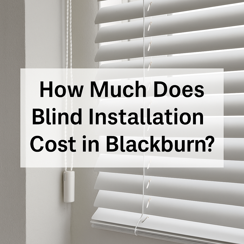 How Much Does Blind Installation Cost in Blackburn?